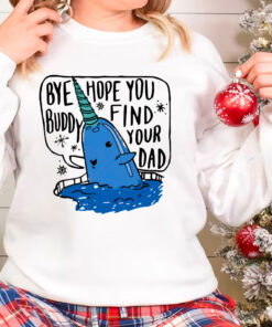 Bye Buddy Hope You Find Your Dad Sweatshirt, Buddy the Elf Shirt