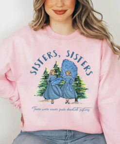 Sisters Sisters White Christmas Sweatshirt, There Were Never Such Devoted Sisters Shirt, Christmas Movie Shirt