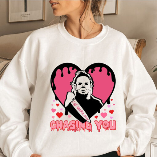 I’ll Never Stop Chasing You Sweatshirt, Michal Myers Scary Valentine Shirt, Valentine’s Day Sweatshirt