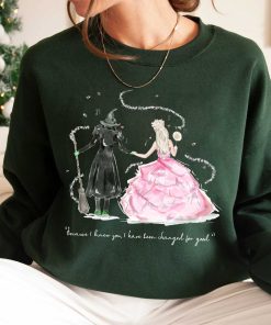 Because I Knew You Wicked Wicked Witch Sweatshirt, I Have Been Changed For Good Wicked Movie 2024 Shirt, Glinda & Elphaba The Wicked Sweeatshirt Hoodie