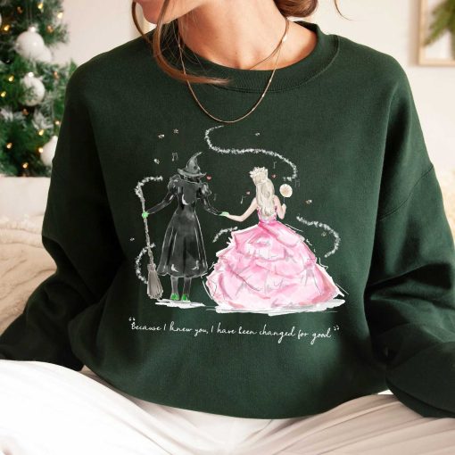 Because I Knew You Wicked Wicked Witch Sweatshirt, I Have Been Changed For Good Wicked Movie 2024 Shirt, Glinda & Elphaba The Wicked Sweeatshirt Hoodie