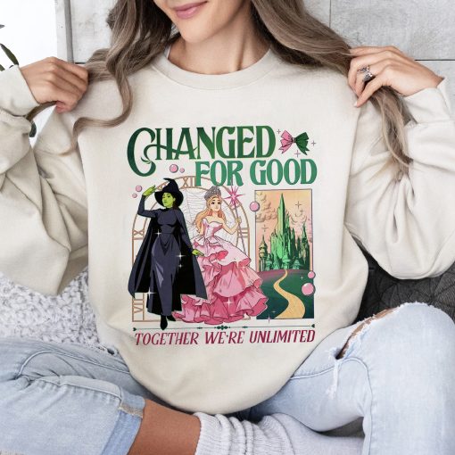 Changed For Good  Shirt, Wicked Musical Movie Fan Xmas Gift, Together We’re Unlimited Sweatshirt Hoodie