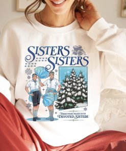 Vintage White Christmas Movie Sweatshirt – Sisters sisters there were never such devoted sisters Shirt – White Xmas Sweetshirt Hoodie Crewneck Unisex