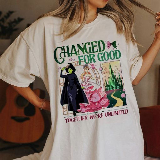 Changed For Good  Shirt, Wicked Musical Movie Fan Xmas Gift, Together We’re Unlimited Sweatshirt Hoodie