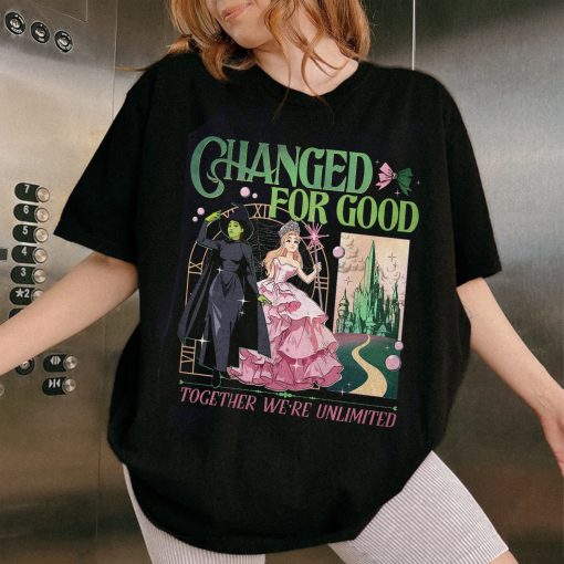 Changed For Good  Shirt, Wicked Musical Movie Fan Xmas Gift, Together We’re Unlimited Sweatshirt Hoodie