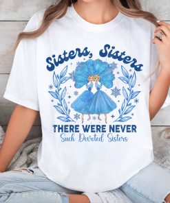 Sisters Sisters There Were Never Such Devoted Sisters Shirt ,Sweatshirt ,hoodie