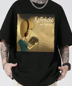 Got The Life Kornholio Sweatshirt TShirt Hoodie, Rock band Tee, Cool Graphic Tee