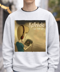 Got The Life Kornholio Sweatshirt TShirt Hoodie, Rock band Tee, Cool Graphic Tee