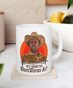 Hey Where The White Women At Coffee Mug, Blazing Saddless Coffee Mug, Movie Gift For Fans Mug 11Oz 15Oz