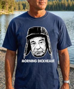 Moring Dickhead Shirt, Grumpier Old Men Quotes T-Shirt