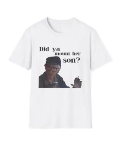 Did Ya V2 TShirt Sweatshirt Hoodie, Grumpier Old Men Movies Quote Unisex TShirt