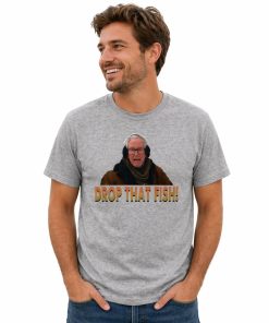 Drop That Fish! TShirt Sweatshirt Hoodie, Grumpier Old Men Movies Quote Unisex TShirt