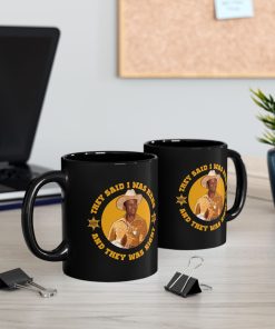 They Said I Was Coffee Mug, Blazing Saddles Coffee Mug, Movie Gift For Fans Mug 11Oz 15Oz