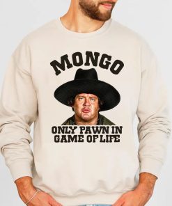 Blazing Saddles Mongo Only Pawn In Game Of Life Shirt