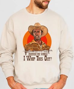 Blazing Saddles Excuse Me While I Whip This Out Shirt