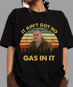 It Ain’t Got No Gas In It Sling Blade Shirt